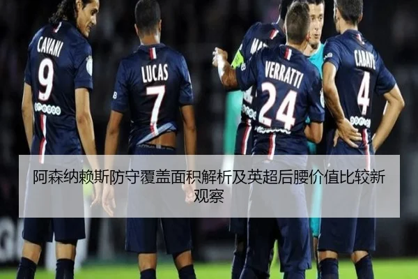 阿森纳赖斯防守覆盖面积解析及英超后腰价值比较新观察
