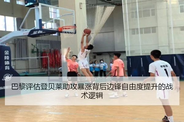 巴黎评估登贝莱助攻暴涨背后边锋自由度提升的战术逻辑